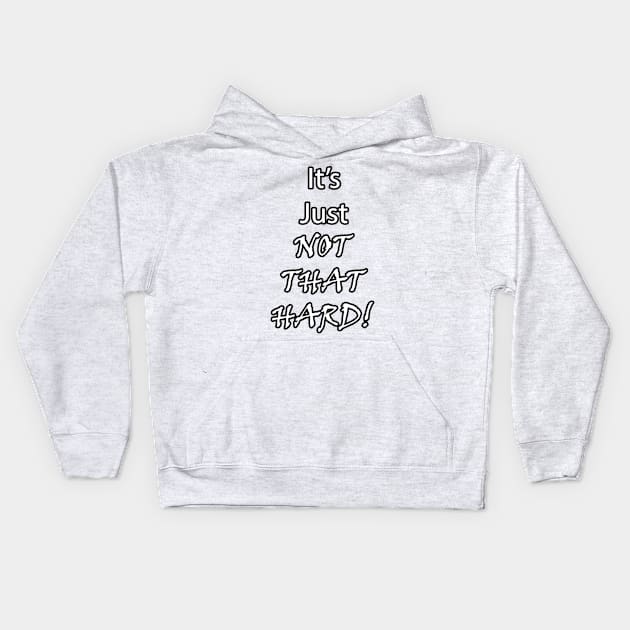 It's Just Not That Hard! Kids Hoodie by BlakCircleGirl